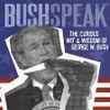 George W. Bush - Bushspeak: The Curious Wit & Wisdom Of George W. Bush