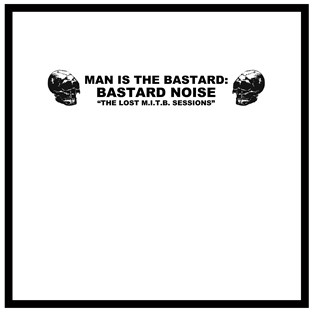 Man Is The Bastard : Bastard Noise - The Lost M.I.T.B. Sessions ...
