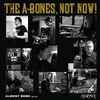The A-Bones - Not Now!